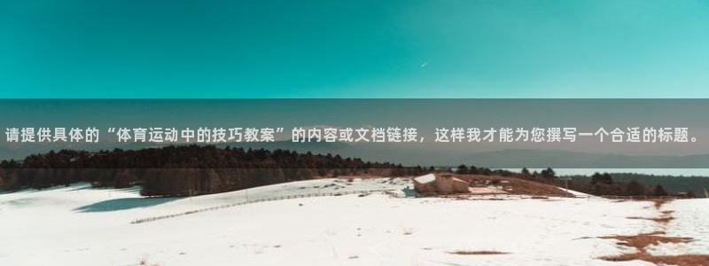 必一运动官网：请提供具体的“体育运动中的技巧教案”的内容或文档链接，这样我才能为您撰写一个合适的标题。