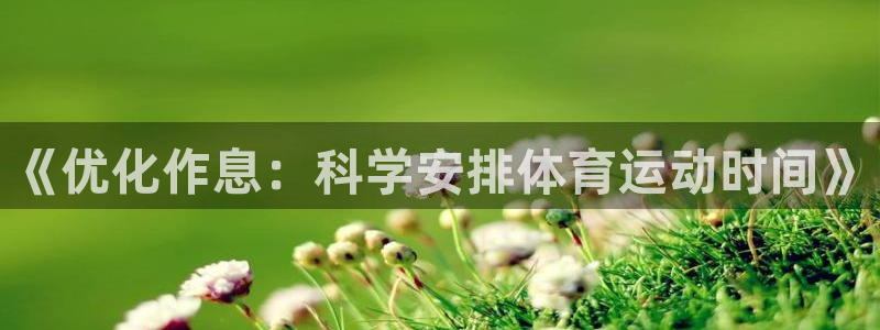 必一运动体育官网：《优化作息：科学安排体育运动时间》